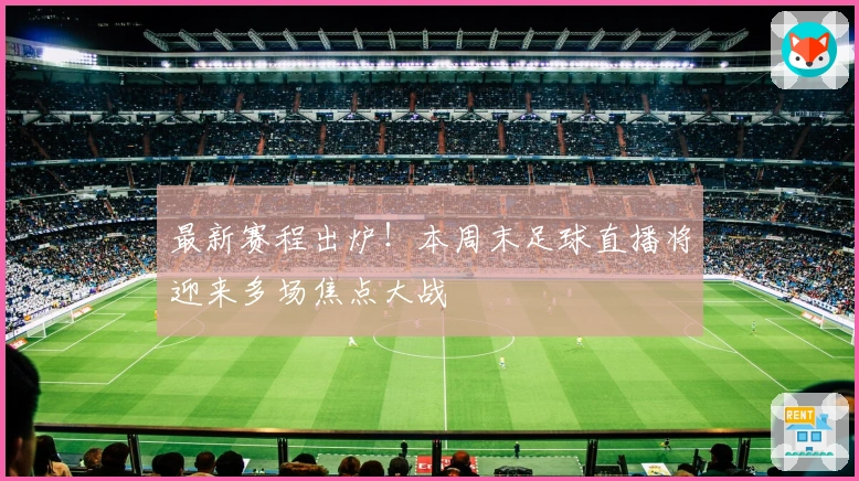最新赛程出炉!本周末足球直播将迎来多场焦点大战