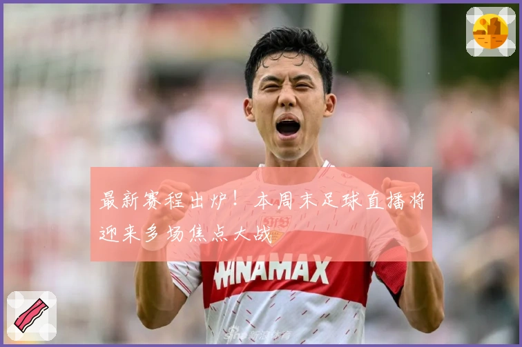 最新赛程出炉！本周末足球直播将迎来多场焦点大战