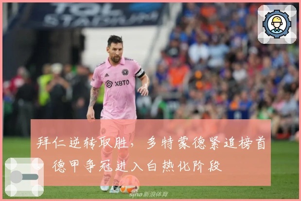 拜仁逆转取胜，多特蒙德紧追榜首，德甲争冠进入白热化阶段