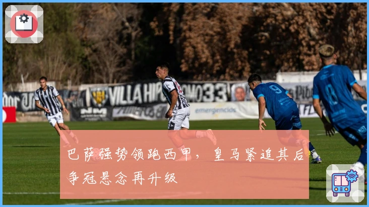 巴萨强势领跑西甲，皇马紧追其后争冠悬念再升级